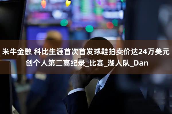 米牛金融 科比生涯首次首发球鞋拍卖价达24万美元 创个人第二高纪录_比赛_湖人队_Dan
